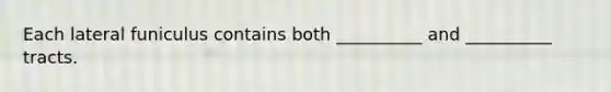 Each lateral funiculus contains both __________ and __________ tracts.