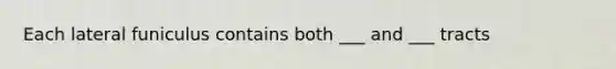 Each lateral funiculus contains both ___ and ___ tracts