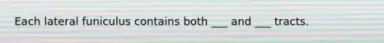 Each lateral funiculus contains both ___ and ___ tracts.