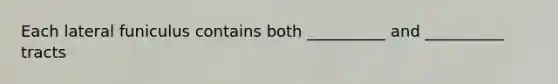 Each lateral funiculus contains both __________ and __________ tracts