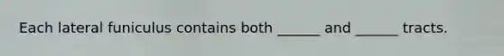 Each lateral funiculus contains both ______ and ______ tracts.