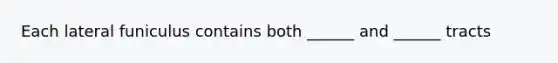 Each lateral funiculus contains both ______ and ______ tracts