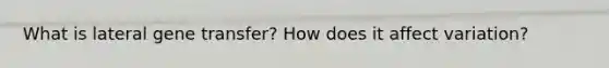What is lateral gene transfer? How does it affect variation?
