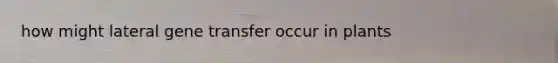 how might lateral gene transfer occur in plants