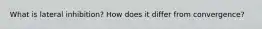 What is lateral inhibition? How does it differ from convergence?