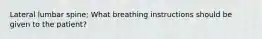 Lateral lumbar spine; What breathing instructions should be given to the patient?