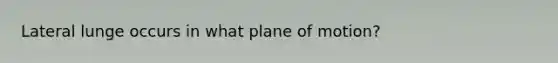 Lateral lunge occurs in what plane of motion?