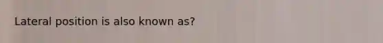 Lateral position is also known as?