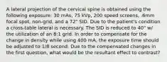 A lateral projection of the cervical spine is obtained using the following exposure: 30 mAs, 75 kVp, 200 speed screens, .6mm focal spot, non-grid, and a 72" SID. Due to the patient's condition a cross-table lateral is necessary. The SID is reduced to 40" w/ the utilization of an 8:1 grid. In order to compensate for the change in density while using 400 mA, the exposure time should be adjusted to:1/8 second. Due to the compensated changes in the first question, what would be the resultant effect to contrast?