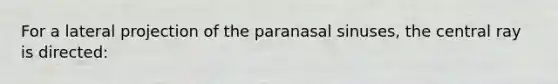 For a lateral projection of the paranasal sinuses, the central ray is directed: