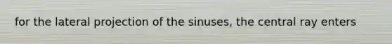 for the lateral projection of the sinuses, the central ray enters