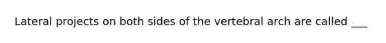 Lateral projects on both sides of the vertebral arch are called ___