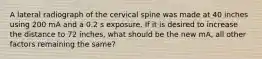 A lateral radiograph of the cervical spine was made at 40 inches using 200 mA and a 0.2 s exposure. If it is desired to increase the distance to 72 inches, what should be the new mA, all other factors remaining the same?