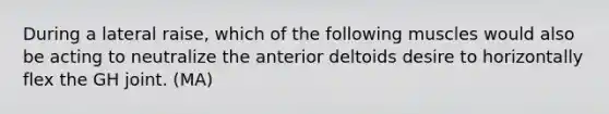 During a lateral raise, which of the following muscles would also be acting to neutralize the anterior deltoids desire to horizontally flex the GH joint. (MA)