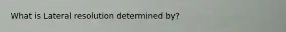 What is Lateral resolution determined by?