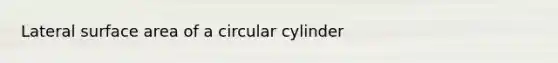 Lateral surface area of a circular cylinder