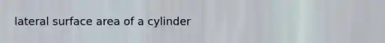 lateral <a href='https://www.questionai.com/knowledge/kEtsSAPENL-surface-area' class='anchor-knowledge'>surface area</a> of a cylinder