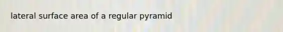 lateral <a href='https://www.questionai.com/knowledge/kEtsSAPENL-surface-area' class='anchor-knowledge'>surface area</a> of a regular pyramid