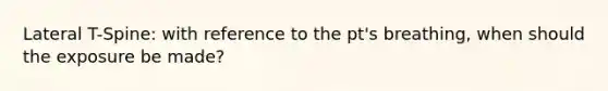 Lateral T-Spine: with reference to the pt's breathing, when should the exposure be made?