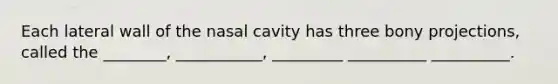 Each lateral wall of the nasal cavity has three bony projections, called the ________, ___________, _________ __________ __________.