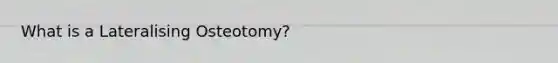 What is a Lateralising Osteotomy?