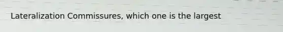 Lateralization Commissures, which one is the largest