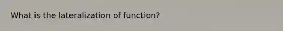 What is the lateralization of function?