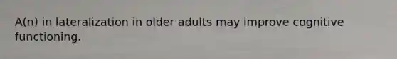 A(n) in lateralization in older adults may improve cognitive functioning.