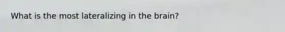 What is the most lateralizing in the brain?
