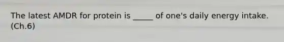 The latest AMDR for protein is _____ of one's daily energy intake. (Ch.6)