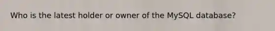 Who is the latest holder or owner of the MySQL database?