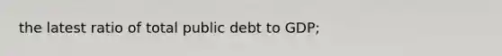 the latest ratio of total public debt to GDP;