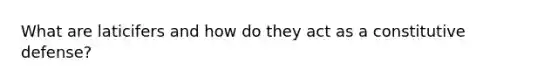 What are laticifers and how do they act as a constitutive defense?