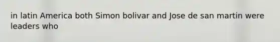 in latin America both Simon bolivar and Jose de san martin were leaders who