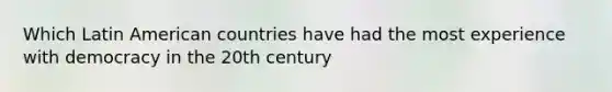 Which Latin American countries have had the most experience with democracy in the 20th century