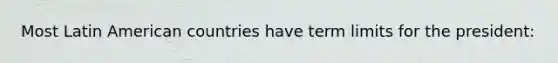 Most Latin American countries have term limits for the president: