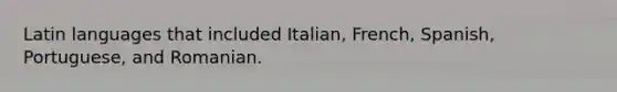 Latin languages that included Italian, French, Spanish, Portuguese, and Romanian.