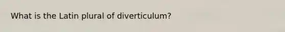 What is the Latin plural of diverticulum?