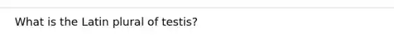 What is the Latin plural of testis?