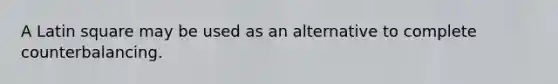 A Latin square may be used as an alternative to complete counterbalancing.