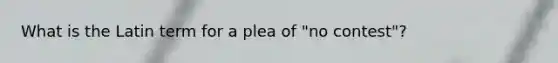 What is the Latin term for a plea of "no contest"?