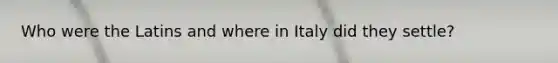 Who were the Latins and where in Italy did they settle?