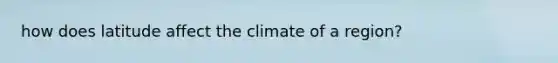 how does latitude affect the climate of a region?