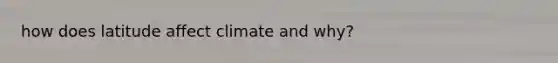 how does latitude affect climate and why?