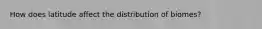 How does latitude affect the distribution of biomes?