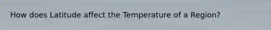 How does Latitude affect the Temperature of a Region?