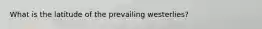 What is the latitude of the prevailing westerlies?