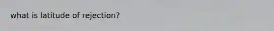 what is latitude of rejection?