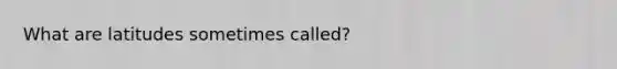 What are latitudes sometimes called?