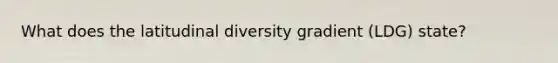 What does the latitudinal diversity gradient (LDG) state?